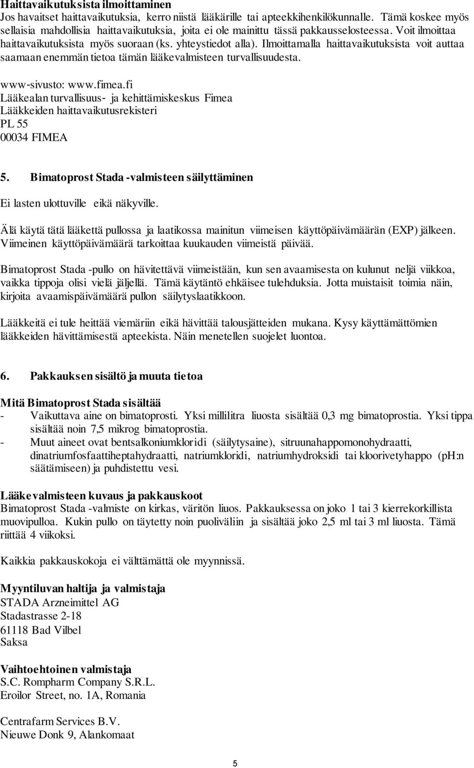 Ilmoittamalla haittavaikutuksista voit auttaa saamaan enemmän tietoa tämän lääkevalmisteen turvallisuudesta. www sivusto: www.fimea.