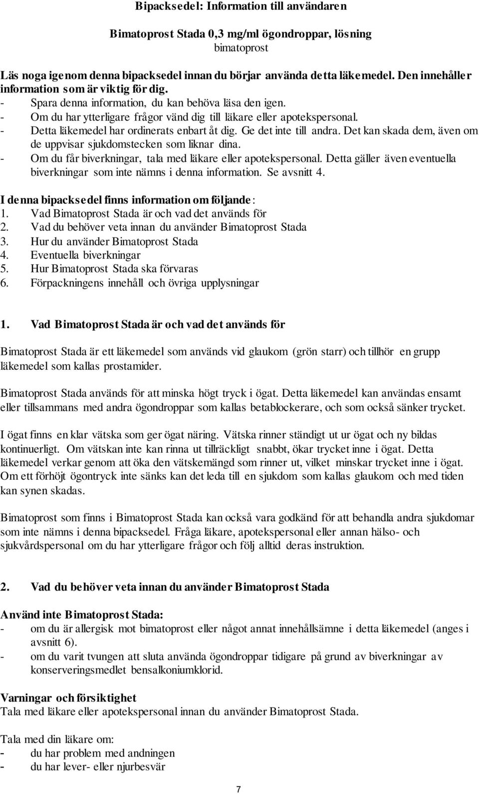 - Detta läkemedel har ordinerats enbart åt dig. Ge det inte till andra. Det kan skada dem, även om de uppvisar sjukdomstecken som liknar dina.