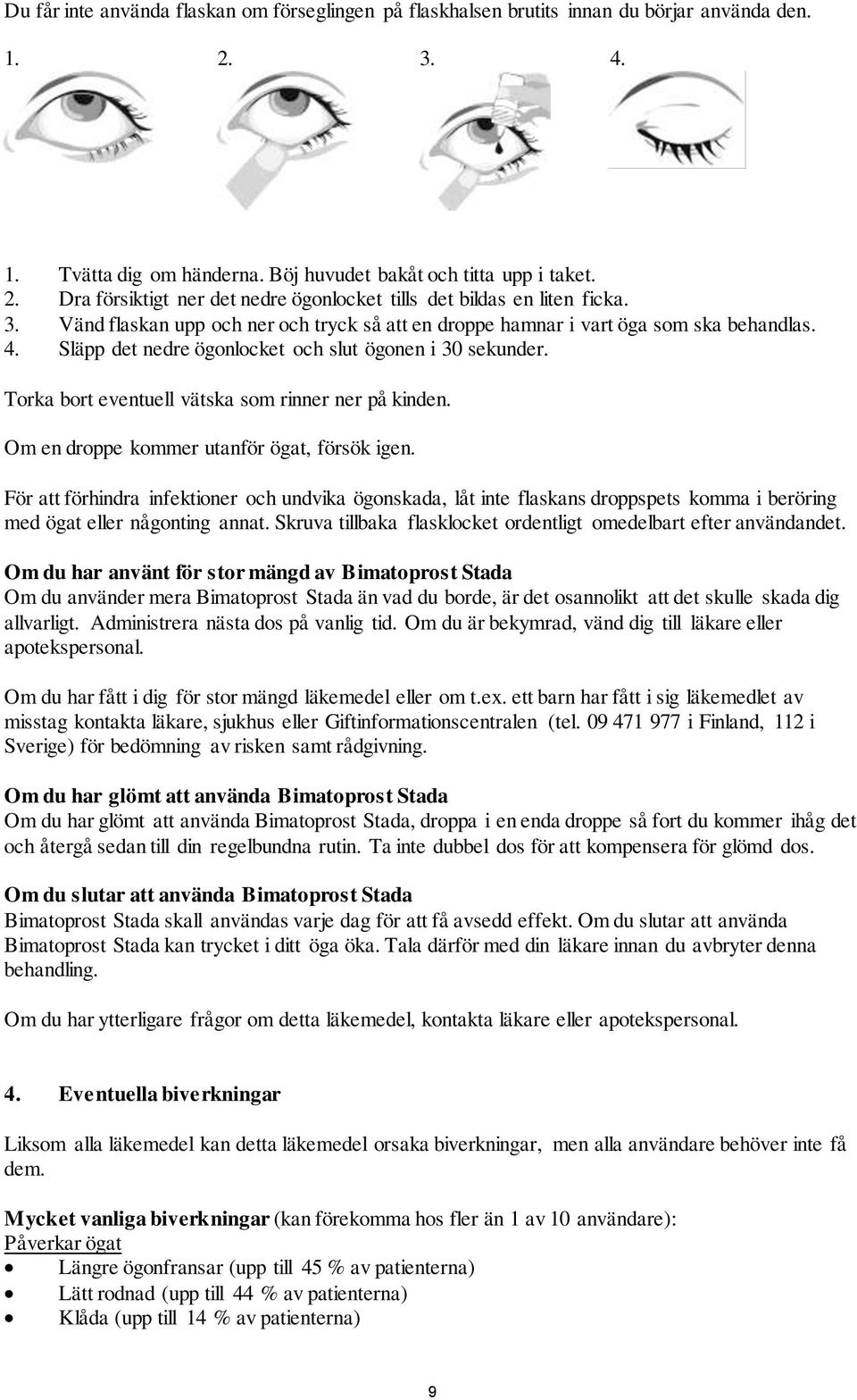Torka bort eventuell vätska som rinner ner på kinden. Om en droppe kommer utanför ögat, försök igen.