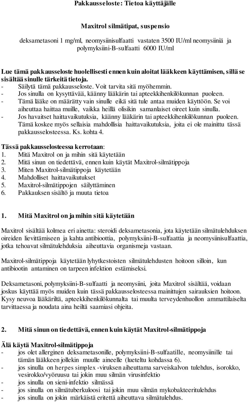 - Jos sinulla on kysyttävää, käänny lääkärin tai apteekkihenkilökunnan puoleen. - Tämä lääke on määrätty vain sinulle eikä sitä tule antaa muiden käyttöön.