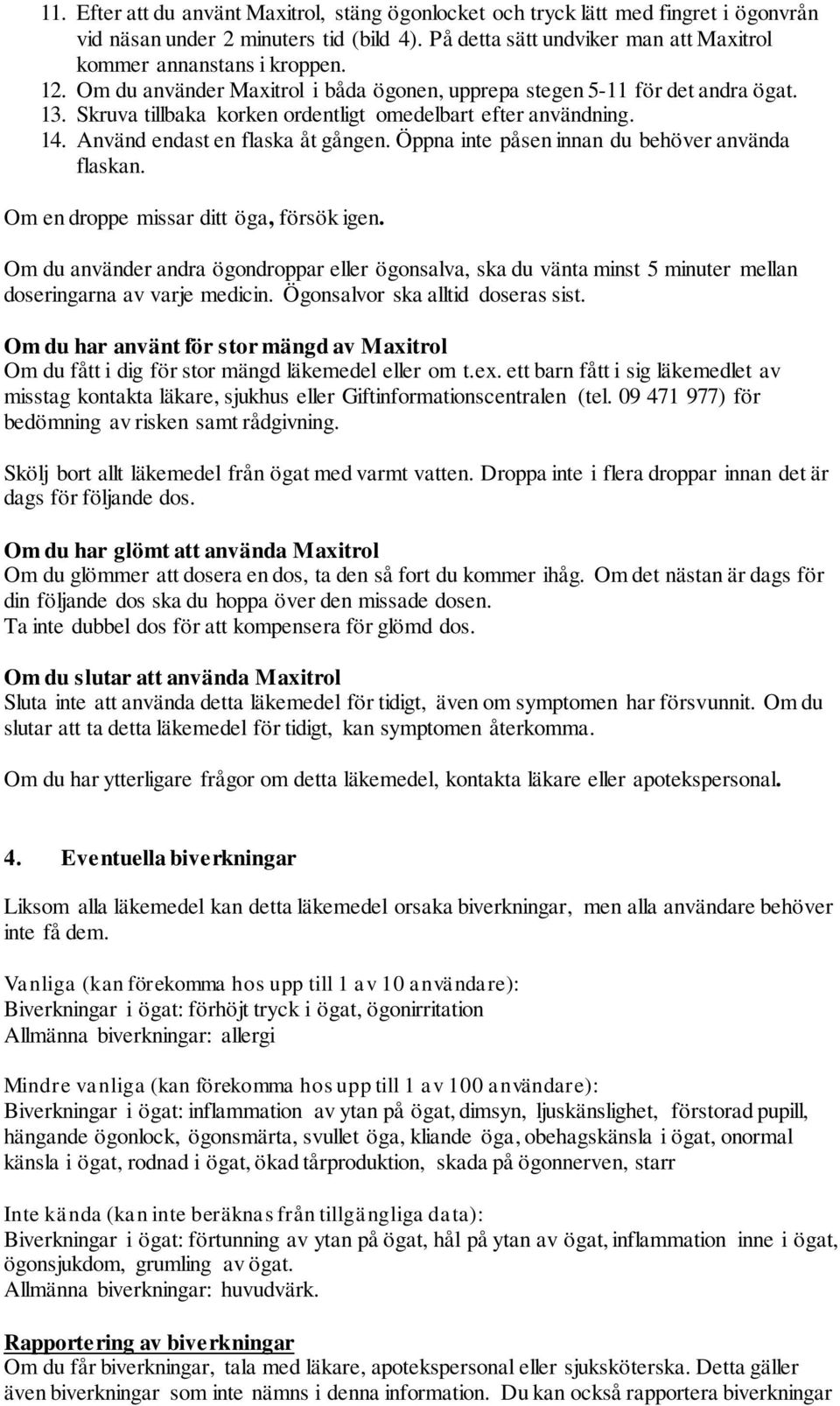 Öppna inte påsen innan du behöver använda flaskan. Om en droppe missar ditt öga, försök igen.