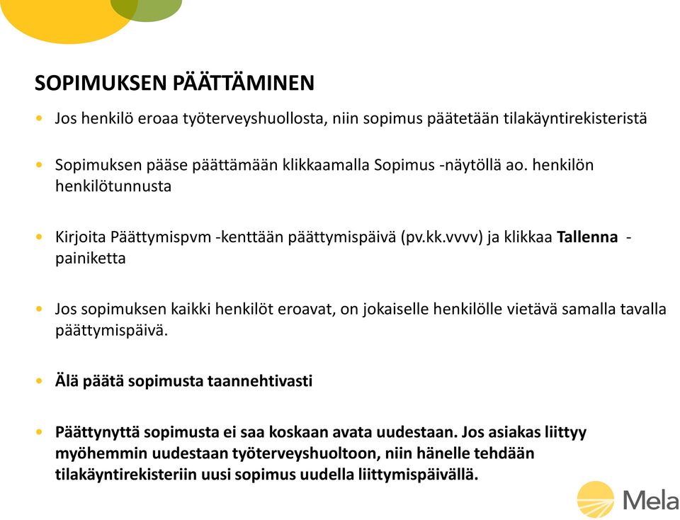 vvvv) ja klikkaa Tallenna - painiketta Jos sopimuksen kaikki henkilöt eroavat, on jokaiselle henkilölle vietävä samalla tavalla päättymispäivä.