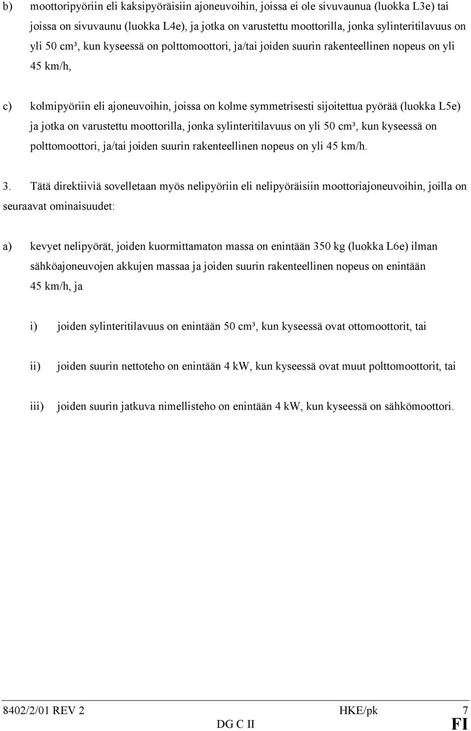 jotka on varustettu moottorilla, jonka sylinteritilavuus on yli 50 cm³, kun kyseessä on polttomoottori, ja/tai joiden suurin rakenteellinen nopeus on yli 45 km/h. 3.