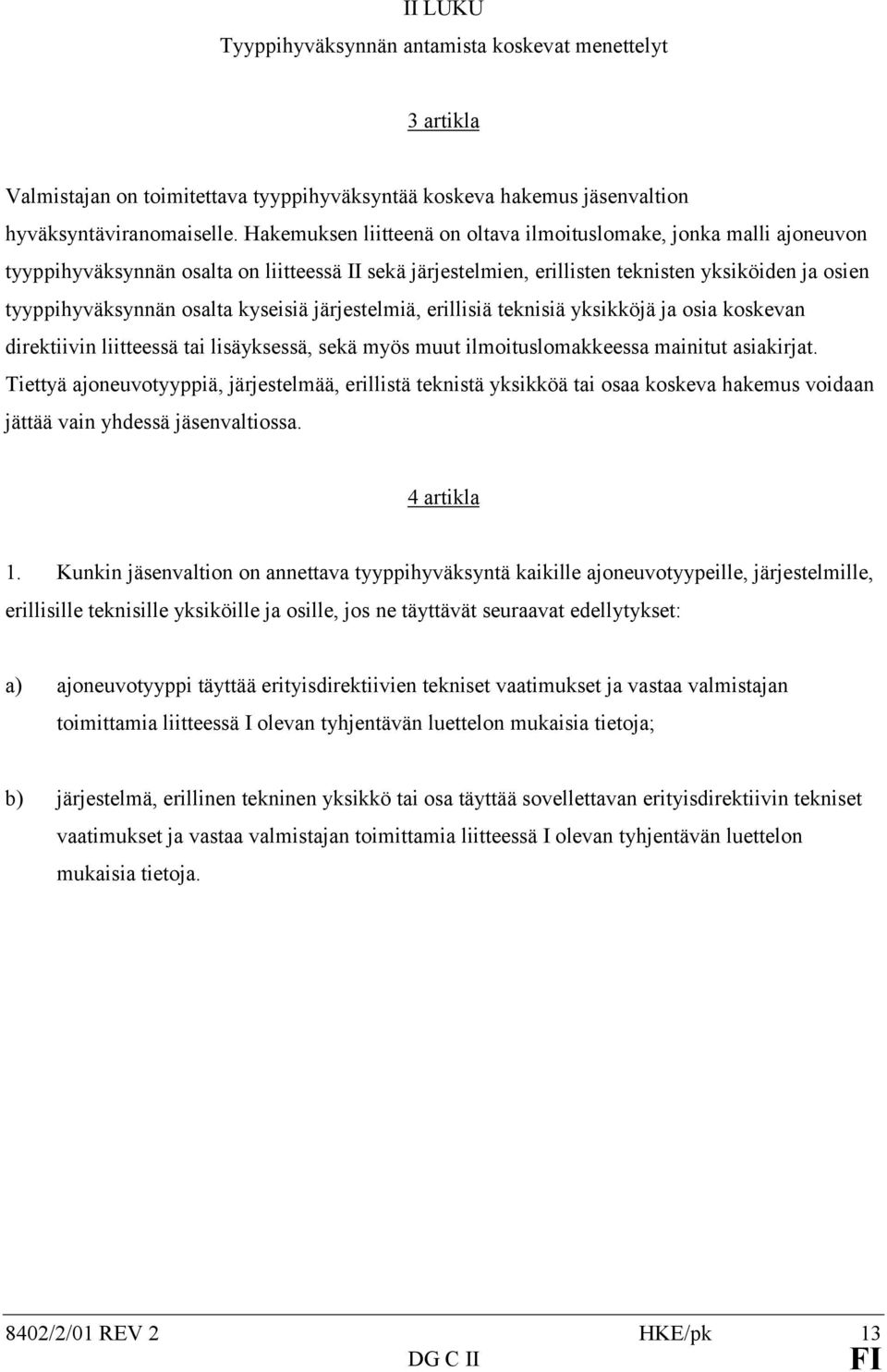 kyseisiä järjestelmiä, erillisiä teknisiä yksikköjä ja osia koskevan direktiivin liitteessä tai lisäyksessä, sekä myös muut ilmoituslomakkeessa mainitut asiakirjat.