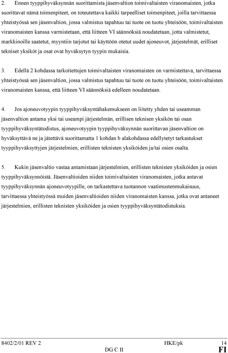 markkinoille saatetut, myyntiin tarjotut tai käyttöön otetut uudet ajoneuvot, järjestelmät, erilliset tekniset yksiköt ja osat ovat hyväksytyn tyypin mukaisia. 3.