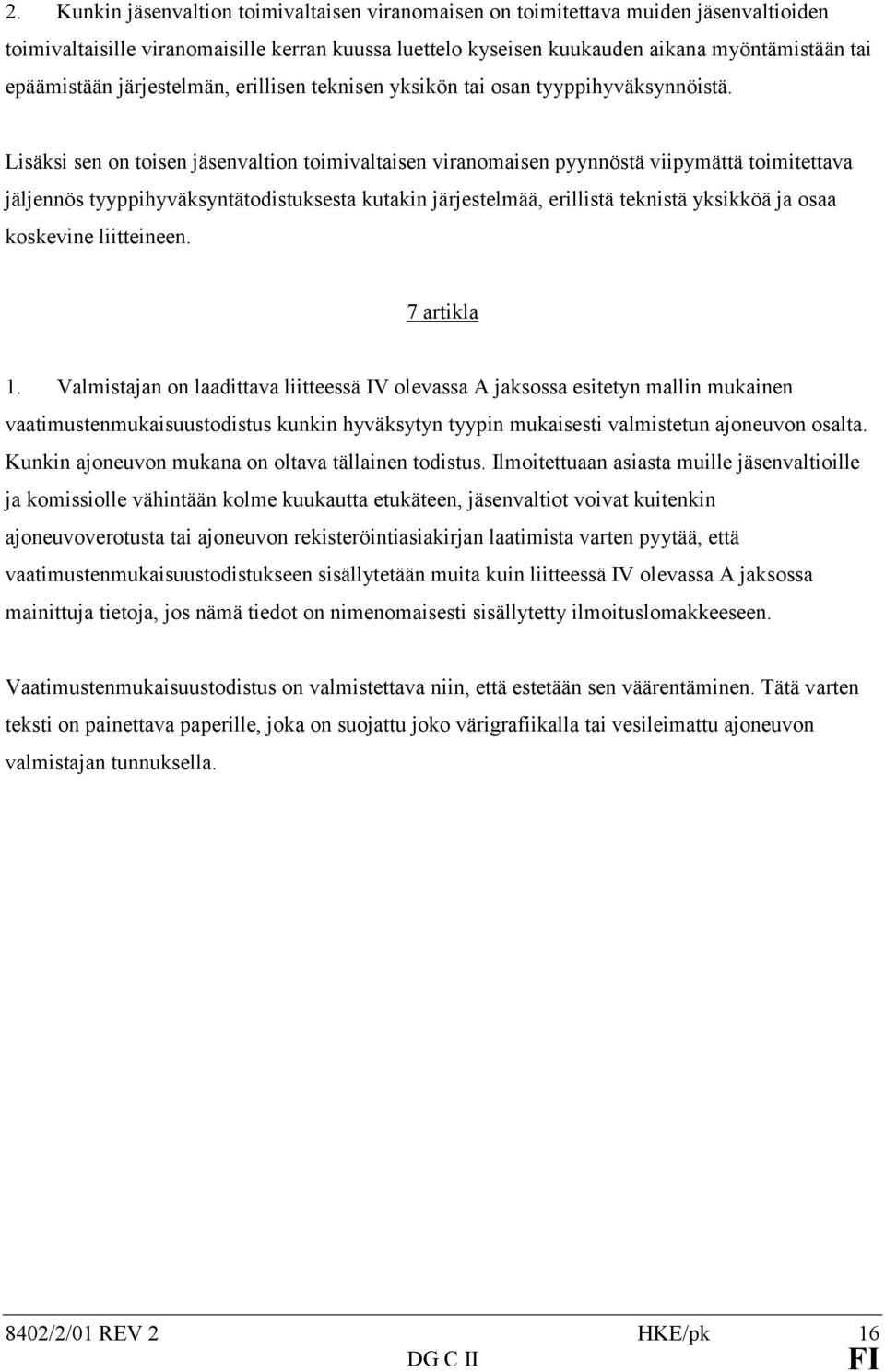 Lisäksi sen on toisen jäsenvaltion toimivaltaisen viranomaisen pyynnöstä viipymättä toimitettava jäljennös tyyppihyväksyntätodistuksesta kutakin järjestelmää, erillistä teknistä yksikköä ja osaa