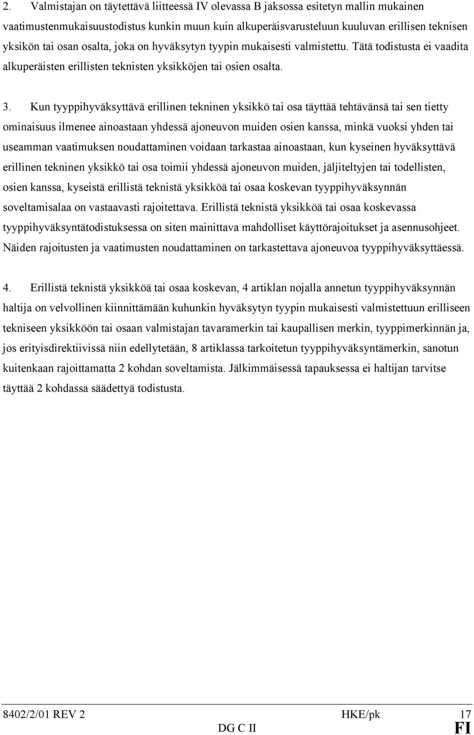 Kun tyyppihyväksyttävä erillinen tekninen yksikkö tai osa täyttää tehtävänsä tai sen tietty ominaisuus ilmenee ainoastaan yhdessä ajoneuvon muiden osien kanssa, minkä vuoksi yhden tai useamman