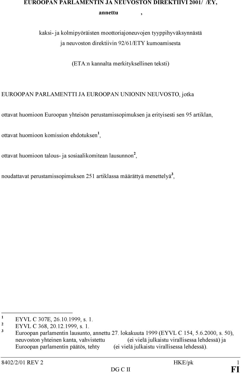 ehdotuksen 1, ottavat huomioon talous- ja sosiaalikomitean lausunnon 2, noudattavat perustamissopimuksen 251 artiklassa määrättyä menettelyä 3, 1 2 3 EYVL C 307E, 26.10.1999, s. 1. EYVL C 368, 20.12.