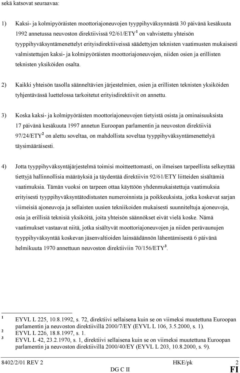 yksiköiden osalta. 2) Kaikki yhteisön tasolla säänneltävien järjestelmien, osien ja erillisten teknisten yksiköiden tyhjentävässä luettelossa tarkoitetut erityisdirektiivit on annettu.