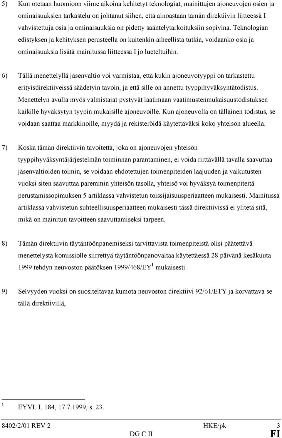 Teknologian edistyksen ja kehityksen perusteella on kuitenkin aiheellista tutkia, voidaanko osia ja ominaisuuksia lisätä mainitussa liitteessä I jo lueteltuihin.