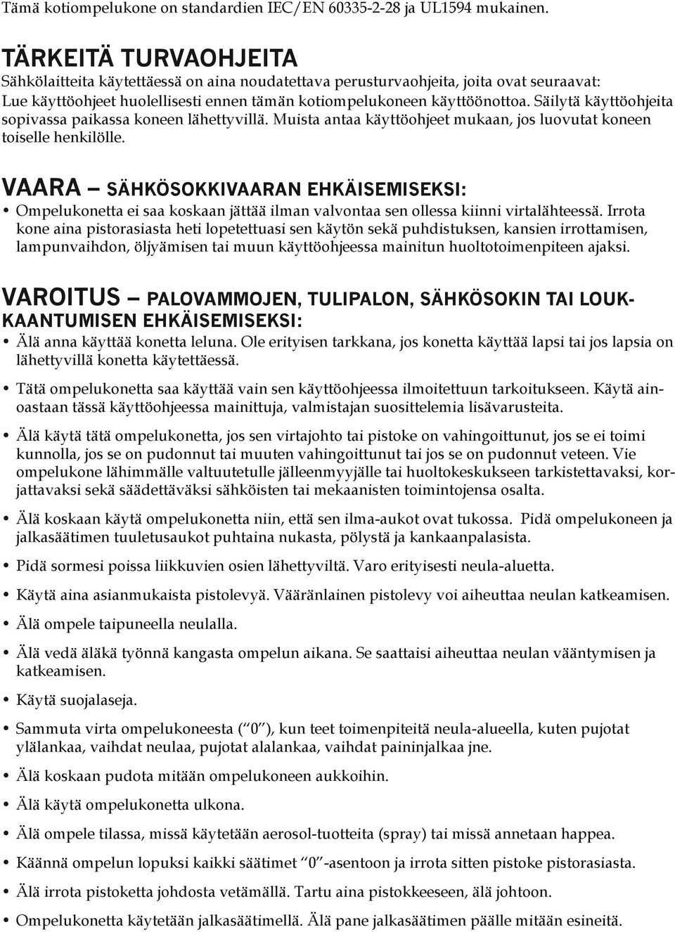 Säilytä käyttöohjeita sopivassa paikassa koneen lähettyvillä. Muista antaa käyttöohjeet mukaan, jos luovutat koneen toiselle henkilölle.