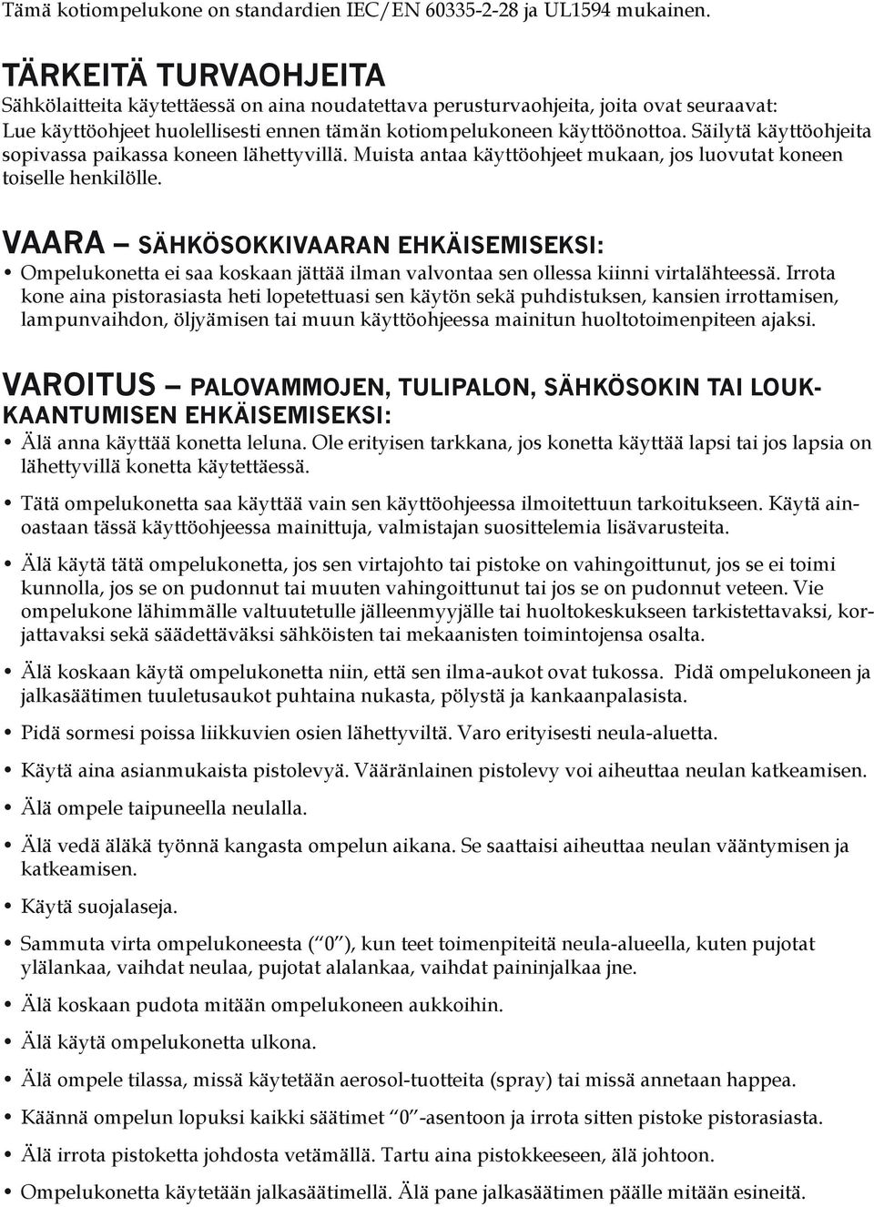 Säilytä käyttöohjeita sopivassa paikassa koneen lähettyvillä. Muista antaa käyttöohjeet mukaan, jos luovutat koneen toiselle henkilölle.