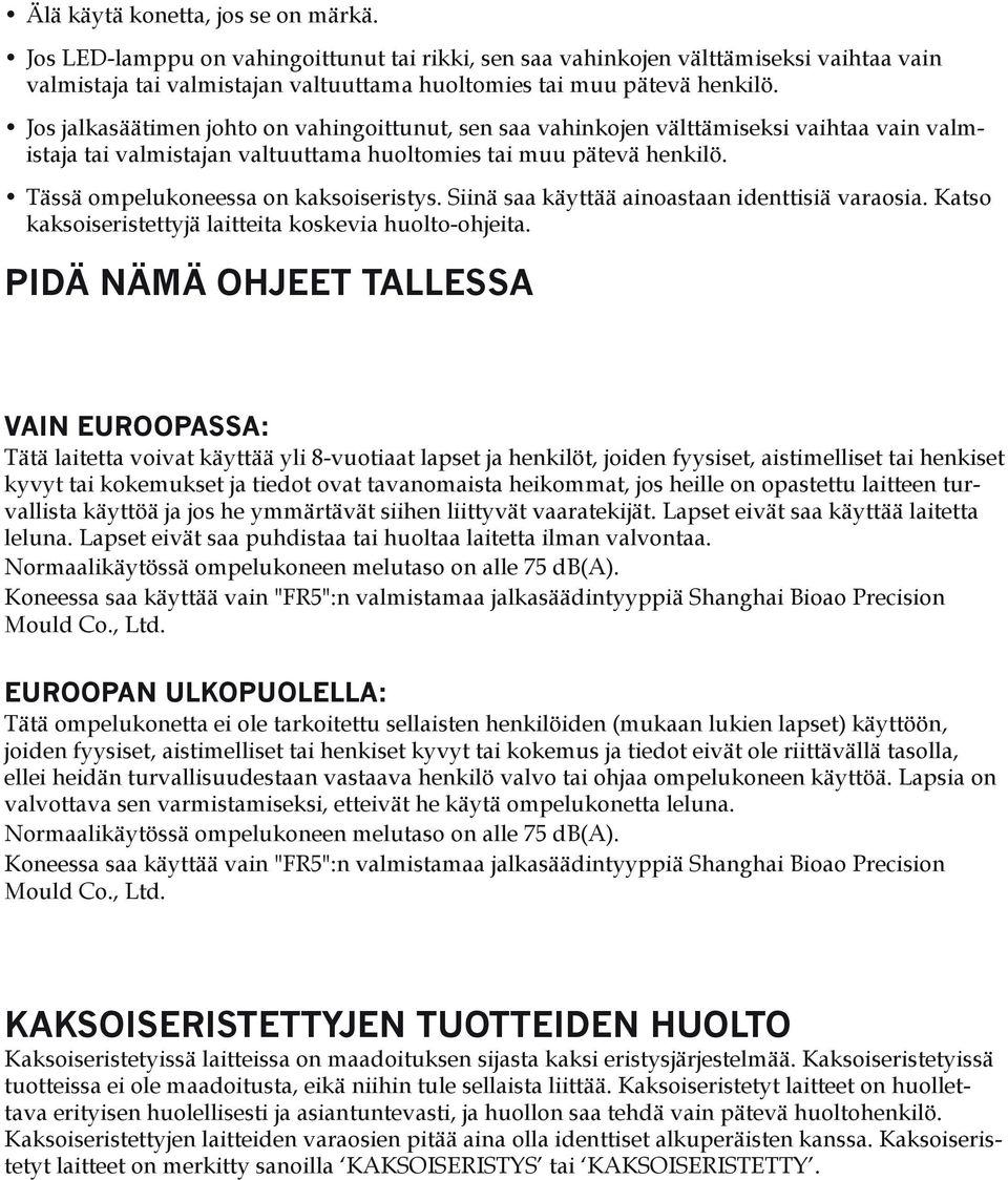 Tässä ompelukoneessa on kaksoiseristys. Siinä saa käyttää ainoastaan identtisiä varaosia. Katso kaksoiseristettyjä laitteita koskevia huolto-ohjeita.