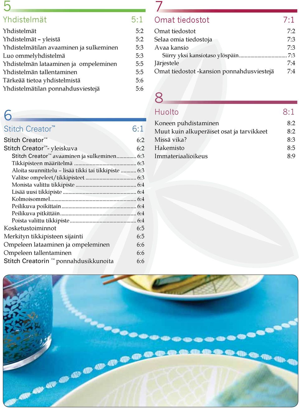 .. 6:3 Tikkipisteen määritelmä... 6:3 Aloita suunnittelu lisää tikki tai tikkipiste... 6:3 Valitse ompeleet/tikkipisteet... 6:3 Monista valittu tikkipiste... 6:4 Lisää uusi tikkipiste.