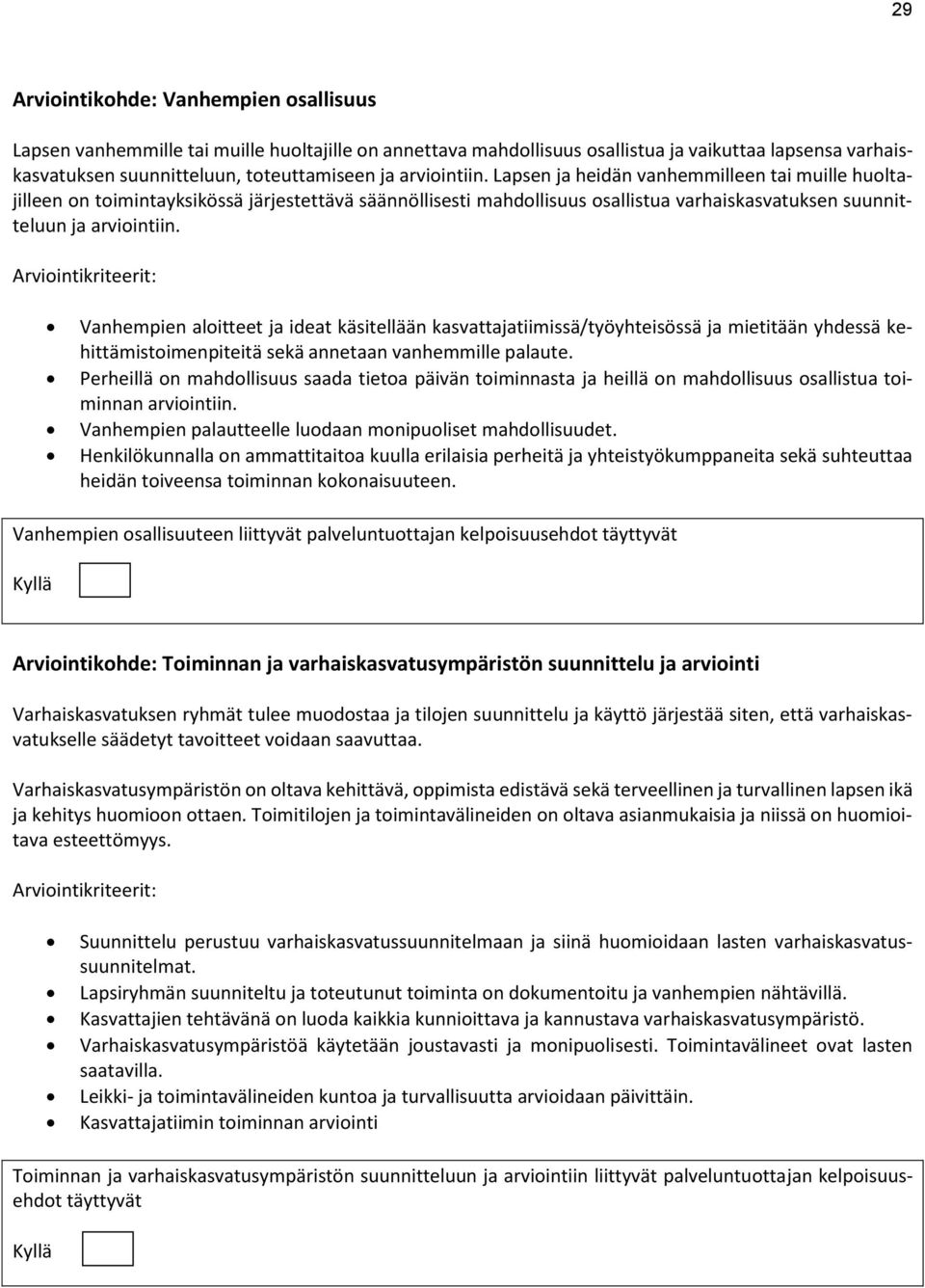 Arviointikriteerit: Vanhempien aloitteet ja ideat käsitellään kasvattajatiimissä/työyhteisössä ja mietitään yhdessä kehittämistoimenpiteitä sekä annetaan vanhemmille palaute.