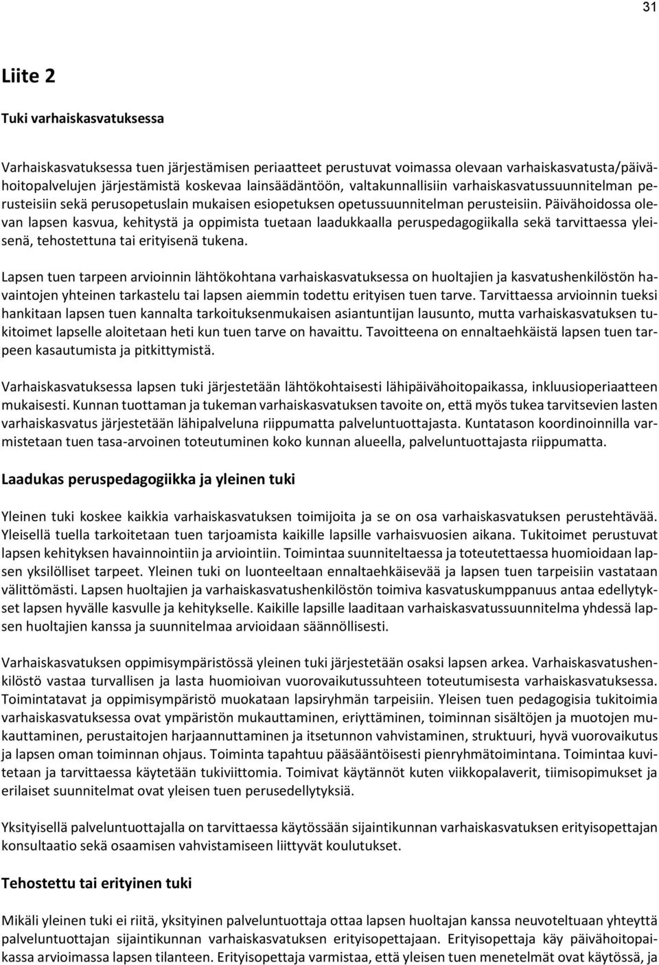 Päivähoidossa olevan lapsen kasvua, kehitystä ja oppimista tuetaan laadukkaalla peruspedagogiikalla sekä tarvittaessa yleisenä, tehostettuna tai erityisenä tukena.