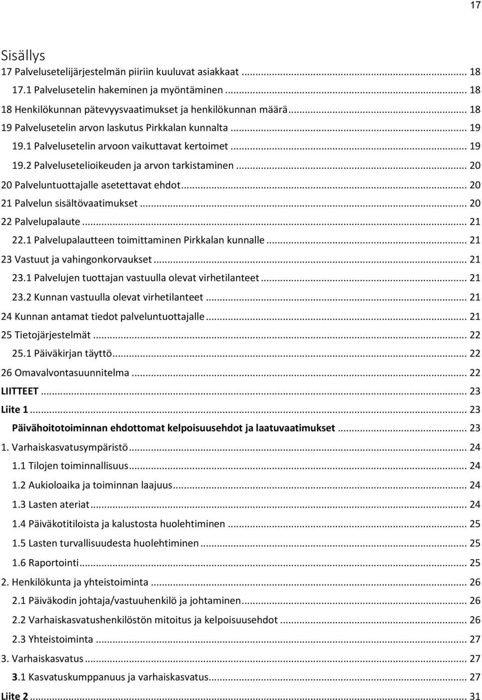 .. 20 20 Palveluntuottajalle asetettavat ehdot... 20 21 Palvelun sisältövaatimukset... 20 22 Palvelupalaute... 21 22.1 Palvelupalautteen toimittaminen Pirkkalan kunnalle.