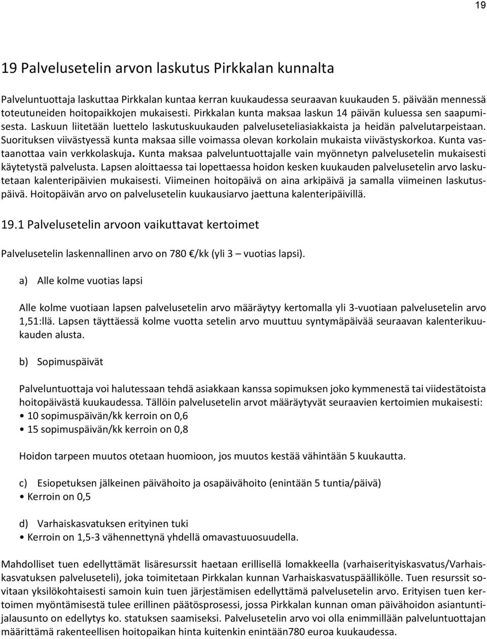 Suorituksen viivästyessä kunta maksaa sille voimassa olevan korkolain mukaista viivästyskorkoa. Kunta vastaanottaa vain verkkolaskuja.