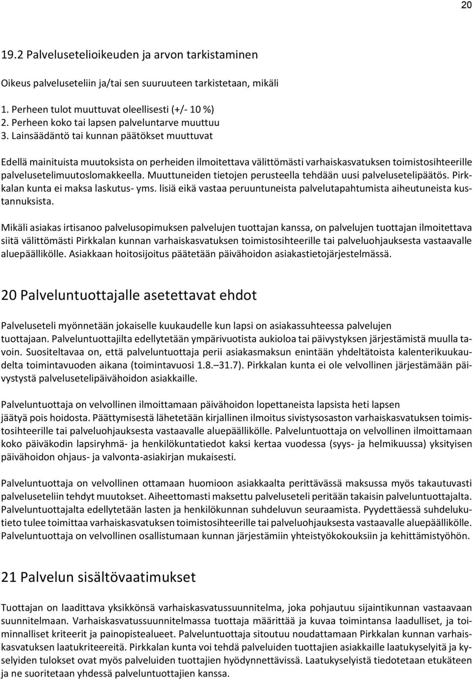 Lainsäädäntö tai kunnan päätökset muuttuvat Edellä mainituista muutoksista on perheiden ilmoitettava välittömästi varhaiskasvatuksen toimistosihteerille palvelusetelimuutoslomakkeella.