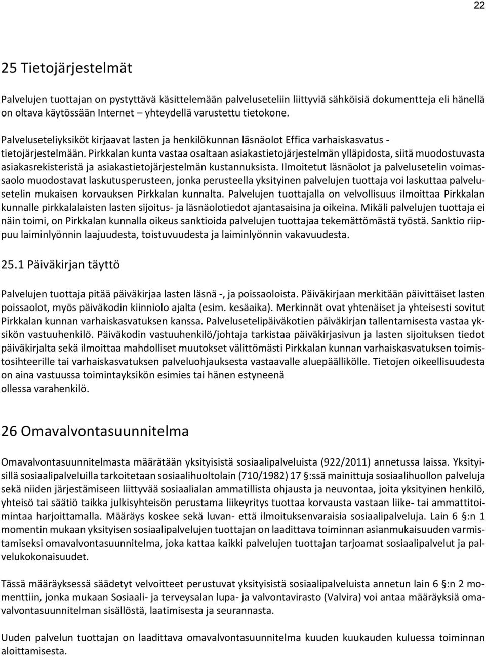 Pirkkalan kunta vastaa osaltaan asiakastietojärjestelmän ylläpidosta, siitä muodostuvasta asiakasrekisteristä ja asiakastietojärjestelmän kustannuksista.