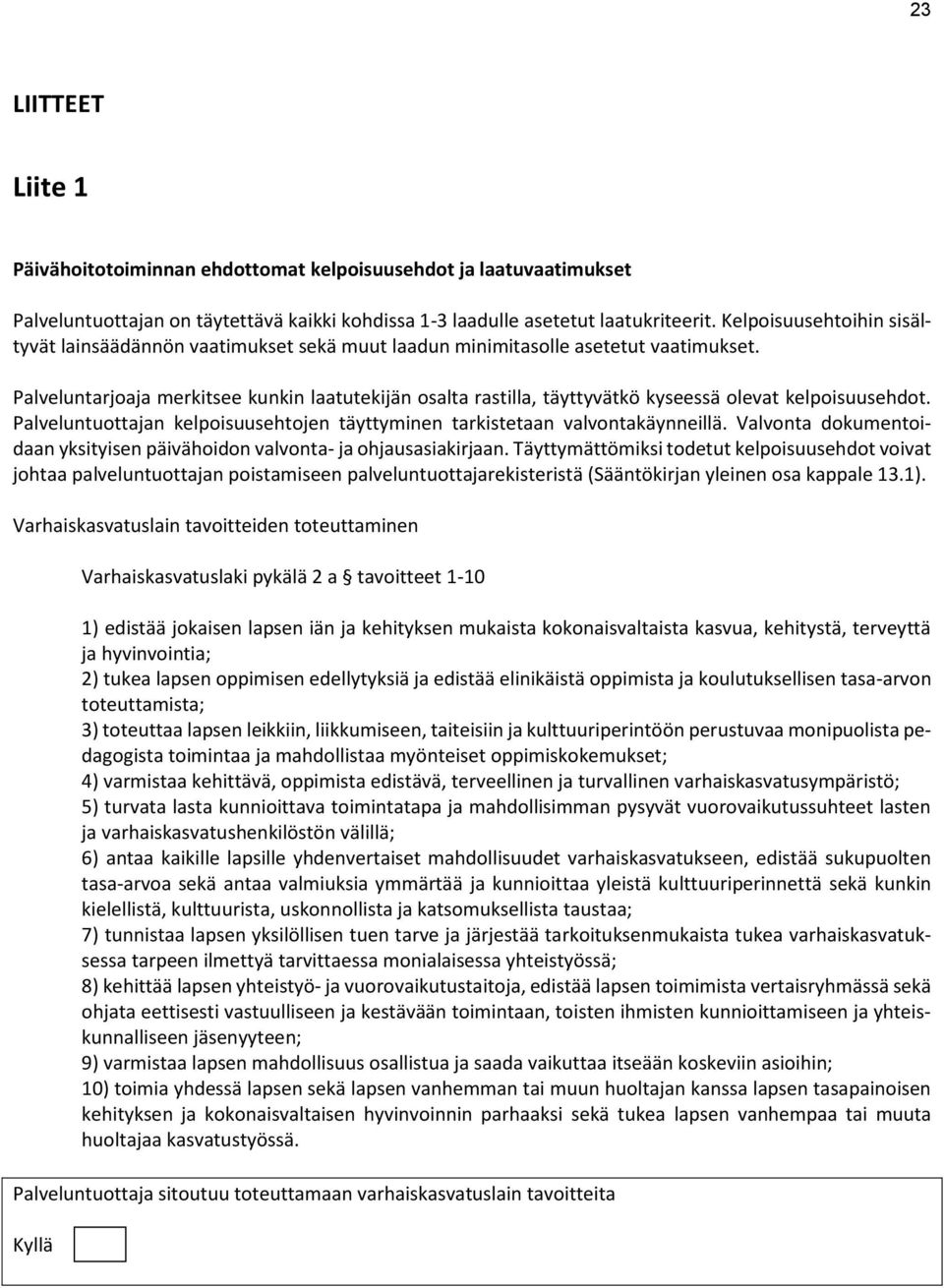 Palveluntarjoaja merkitsee kunkin laatutekijän osalta rastilla, täyttyvätkö kyseessä olevat kelpoisuusehdot. Palveluntuottajan kelpoisuusehtojen täyttyminen tarkistetaan valvontakäynneillä.