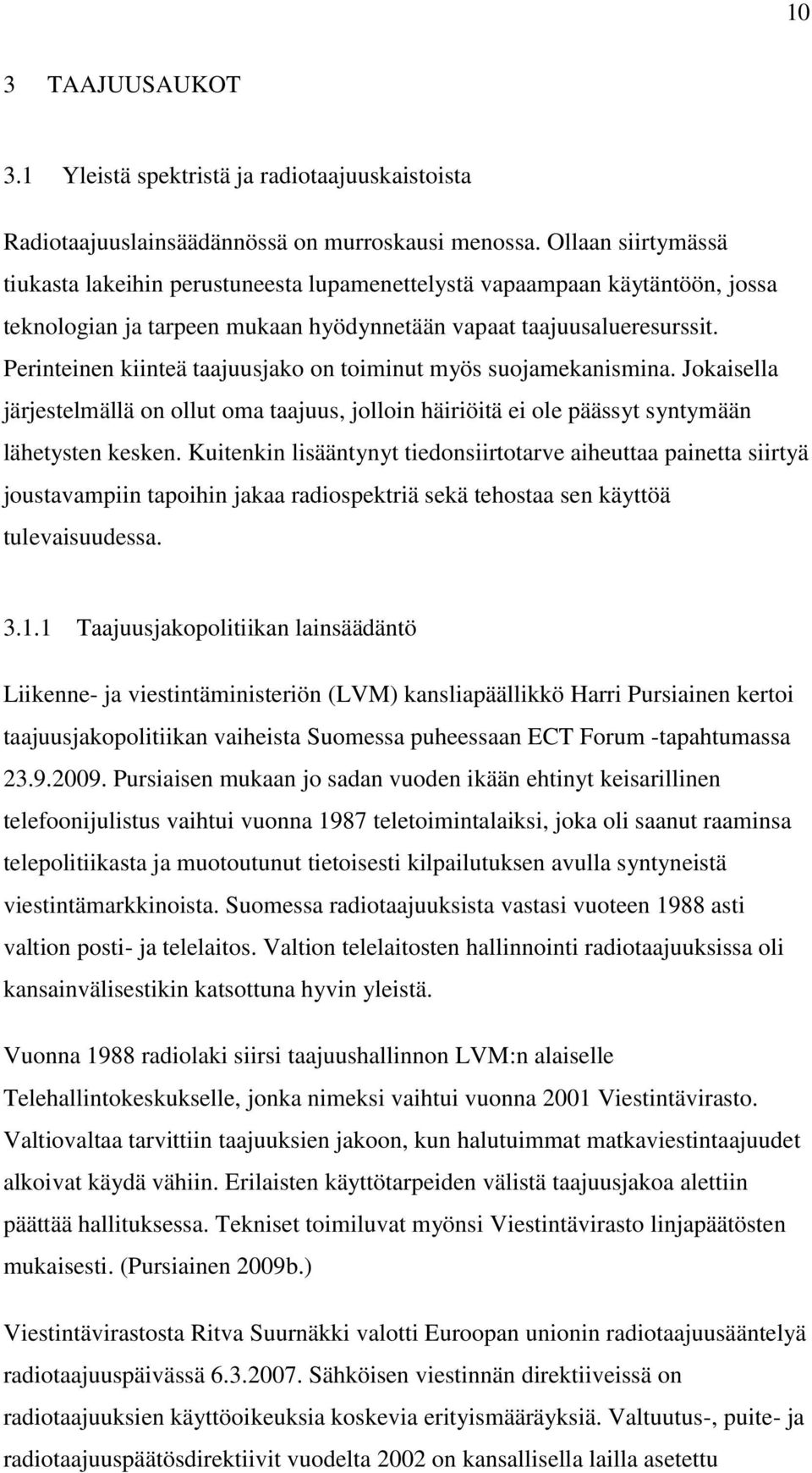 Perinteinen kiinteä taajuusjako on toiminut myös suojamekanismina. Jokaisella järjestelmällä on ollut oma taajuus, jolloin häiriöitä ei ole päässyt syntymään lähetysten kesken.