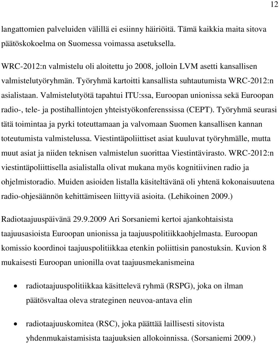 Valmistelutyötä tapahtui ITU:ssa, Euroopan unionissa sekä Euroopan radio-, tele- ja postihallintojen yhteistyökonferenssissa (CEPT).