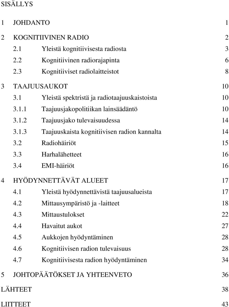 2 Radiohäiriöt 15 3.3 Harhalähetteet 16 3.4 EMI-häiriöt 16 4 HYÖDYNNETTÄVÄT ALUEET 17 4.1 Yleistä hyödynnettävistä taajuusalueista 17 4.2 Mittausympäristö ja -laitteet 18 4.