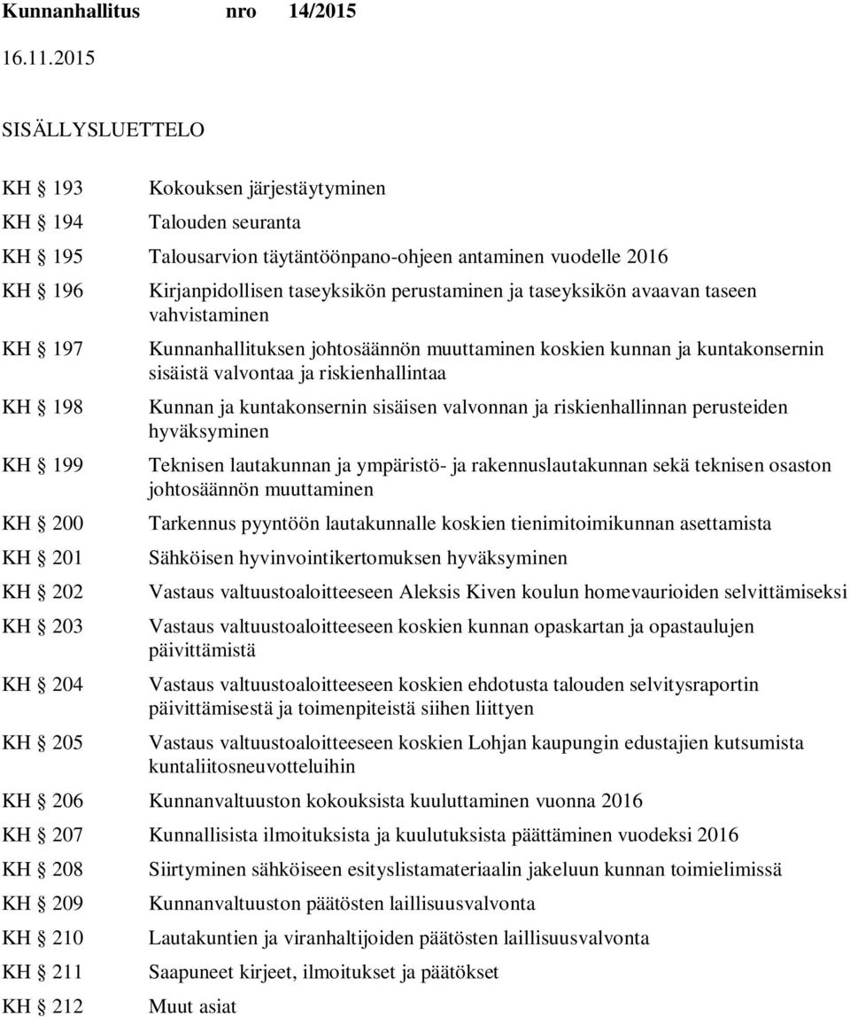 valvontaa ja riskienhallintaa Kunnan ja kuntakonsernin sisäisen valvonnan ja riskienhallinnan perusteiden hyväksyminen Teknisen lautakunnan ja ympäristö- ja rakennuslautakunnan sekä teknisen osaston