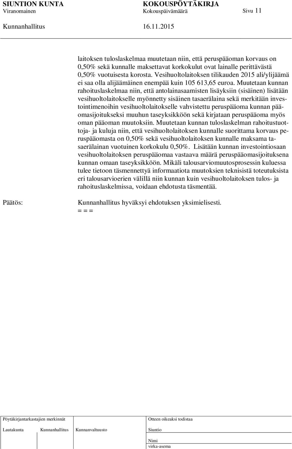 Muutetaan kunnan rahoituslaskelmaa niin, että antolainasaamisten lisäyksiin (sisäinen) lisätään vesihuoltolaitokselle myönnetty sisäinen tasaerälaina sekä merkitään investointimenoihin