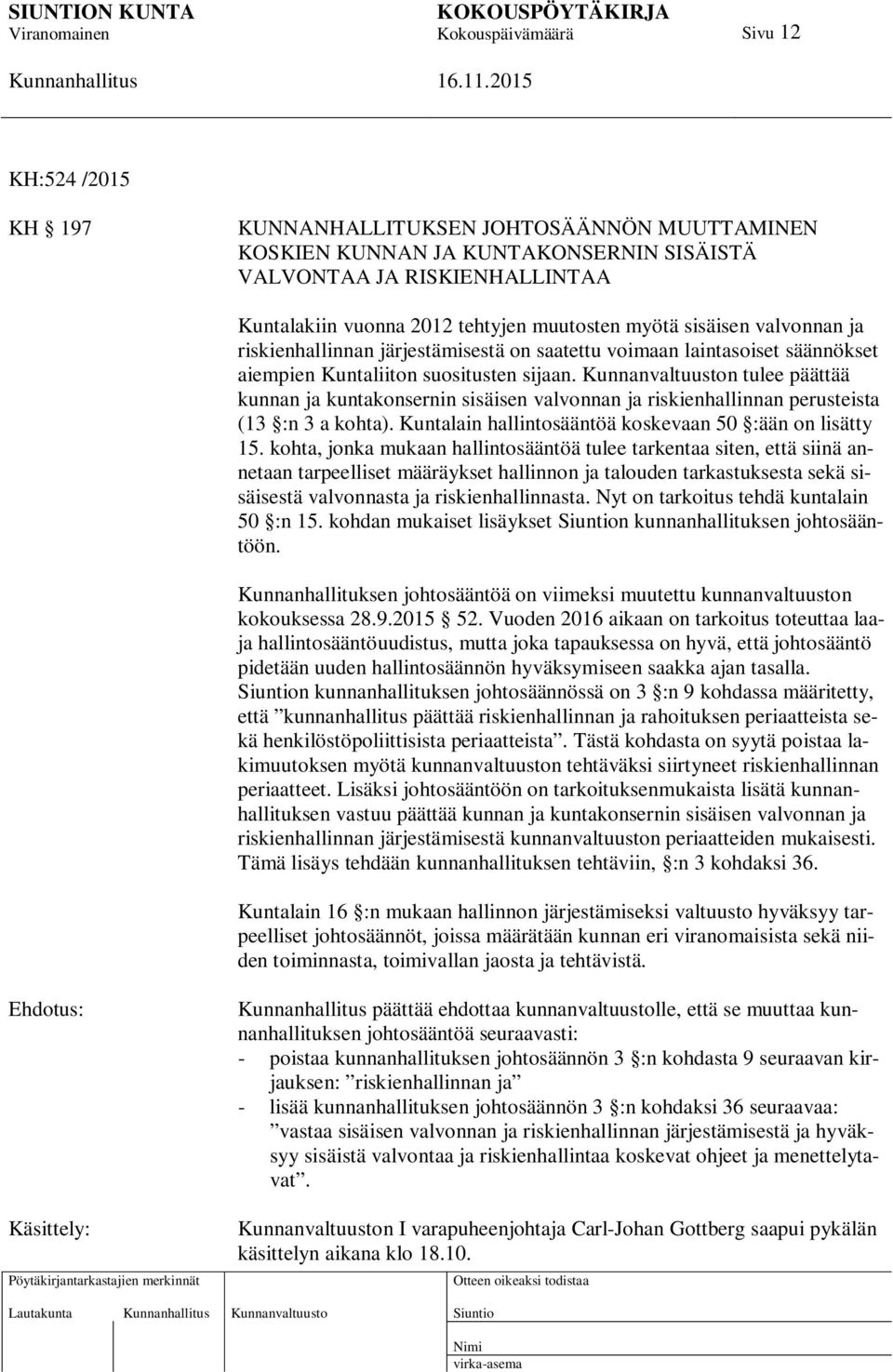Kunnanvaltuuston tulee päättää kunnan ja kuntakonsernin sisäisen valvonnan ja riskienhallinnan perusteista (13 :n 3 a kohta). Kuntalain hallintosääntöä koskevaan 50 :ään on lisätty 15.