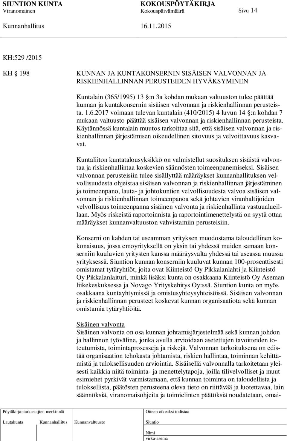 2017 voimaan tulevan kuntalain (410/2015) 4 luvun 14 :n kohdan 7 mukaan valtuusto päättää sisäisen valvonnan ja riskienhallinnan perusteista.