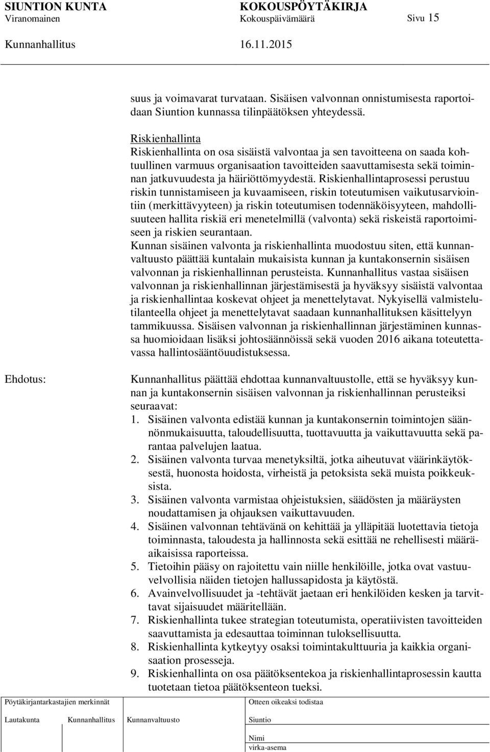 Riskienhallintaprosessi perustuu riskin tunnistamiseen ja kuvaamiseen, riskin toteutumisen vaikutusarviointiin (merkittävyyteen) ja riskin toteutumisen todennäköisyyteen, mahdollisuuteen hallita