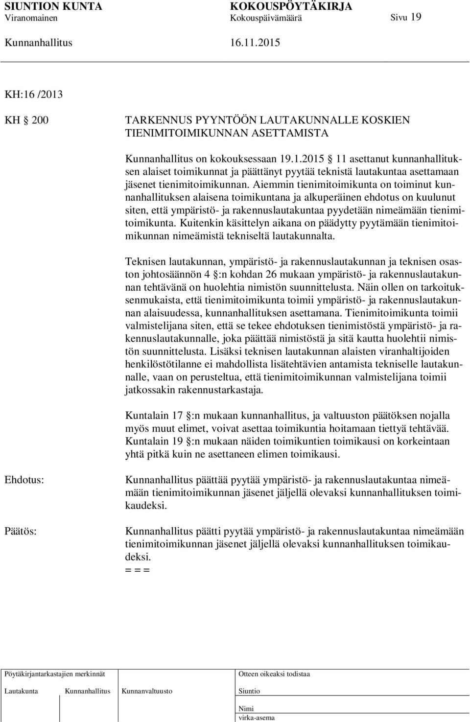 Kuitenkin käsittelyn aikana on päädytty pyytämään tienimitoimikunnan nimeämistä tekniseltä lautakunnalta.
