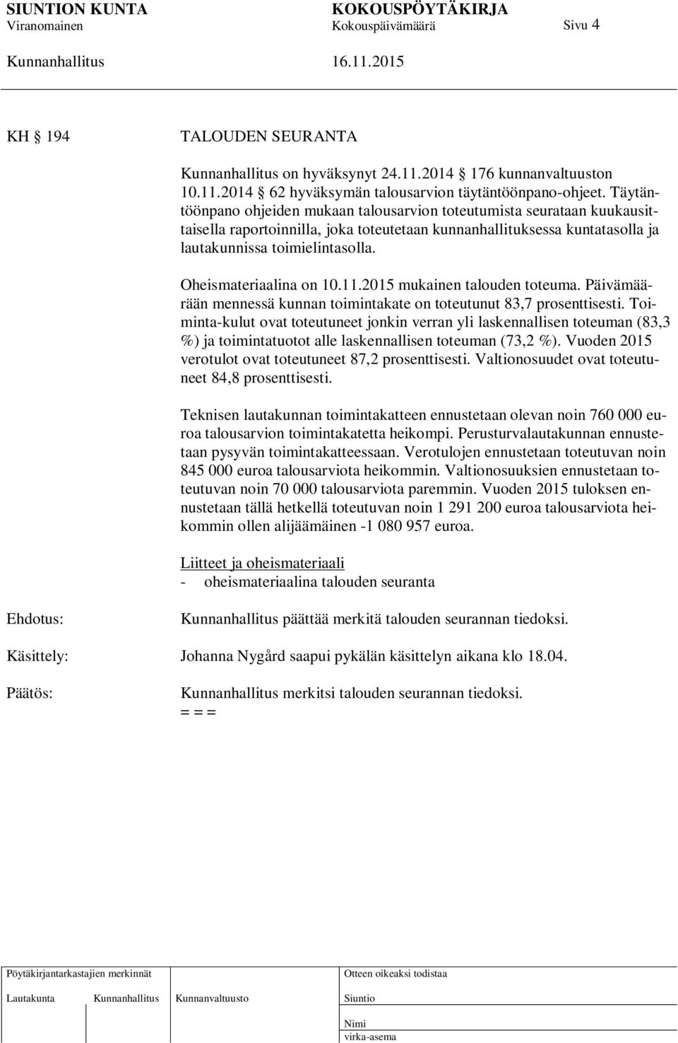 Oheismateriaalina on 10.11.2015 mukainen talouden toteuma. Päivämäärään mennessä kunnan toimintakate on toteutunut 83,7 prosenttisesti.