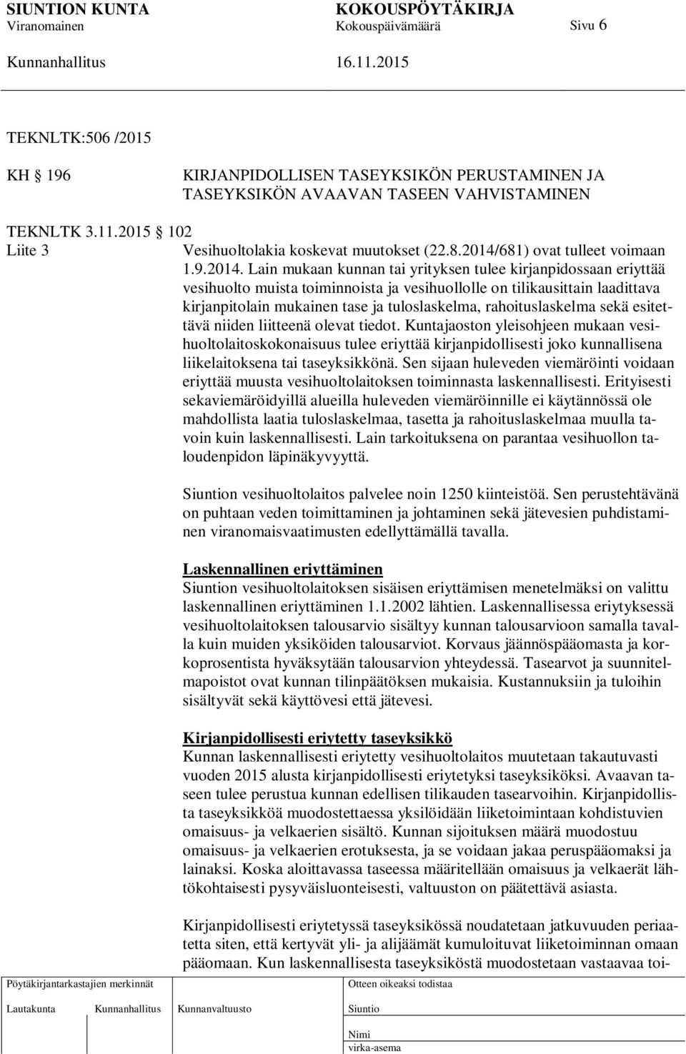 mukainen tase ja tuloslaskelma, rahoituslaskelma sekä esitettävä niiden liitteenä olevat tiedot.