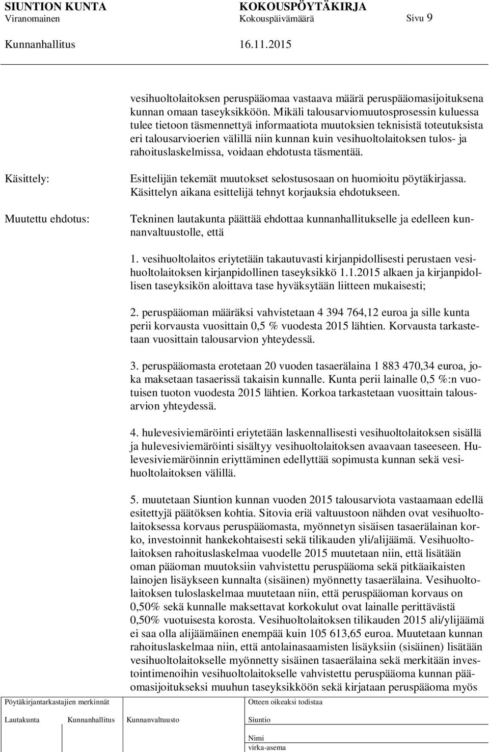rahoituslaskelmissa, voidaan ehdotusta täsmentää. Käsittely: Muutettu ehdotus: Esittelijän tekemät muutokset selostusosaan on huomioitu pöytäkirjassa.