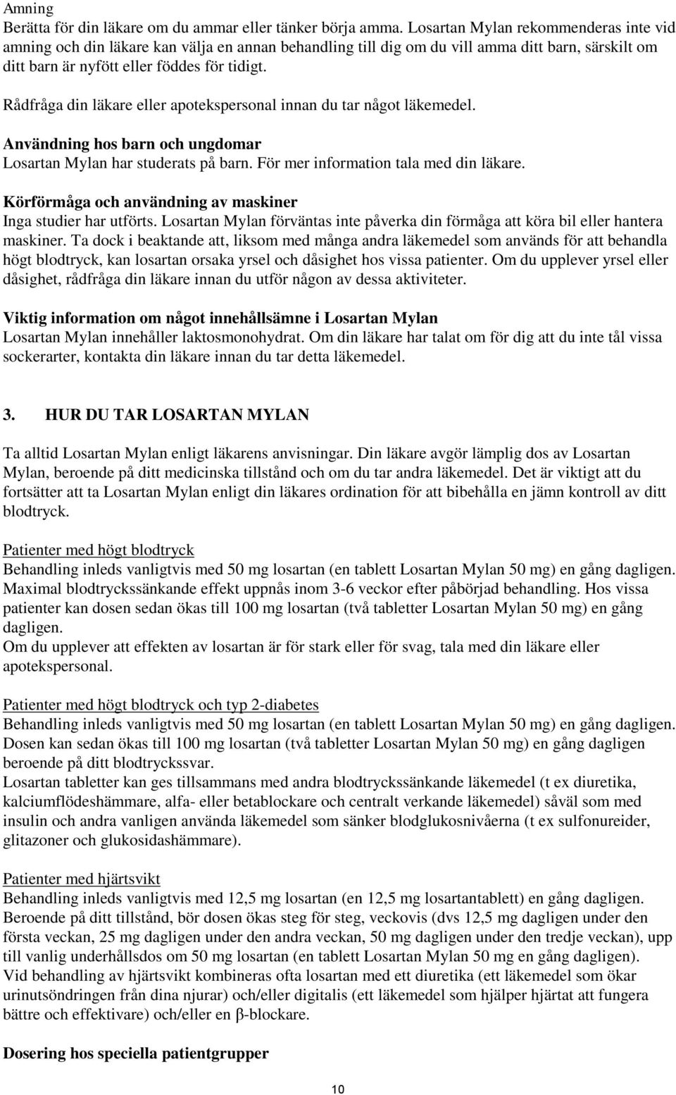 Rådfråga din läkare eller apotekspersonal innan du tar något läkemedel. Användning hos barn och ungdomar Losartan Mylan har studerats på barn. För mer information tala med din läkare.