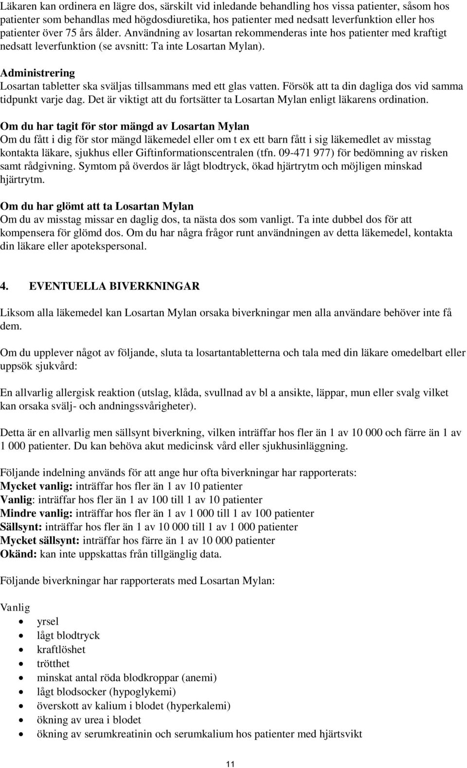 Administrering Losartan tabletter ska sväljas tillsammans med ett glas vatten. Försök att ta din dagliga dos vid samma tidpunkt varje dag.