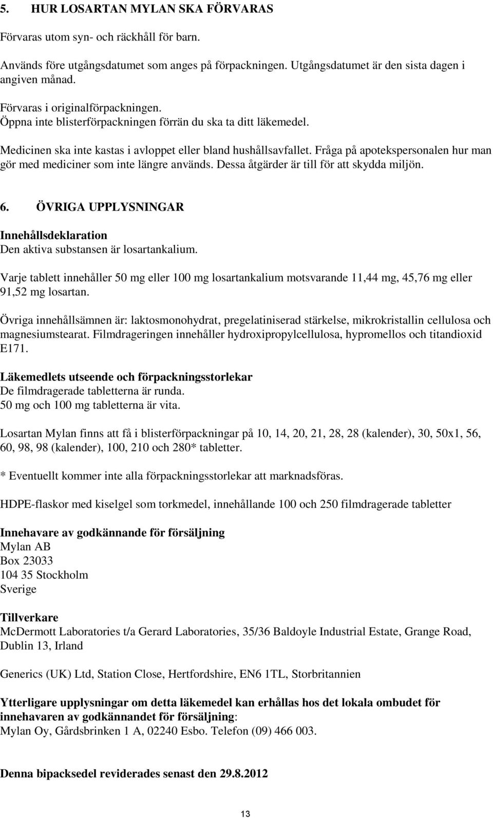 Fråga på apotekspersonalen hur man gör med mediciner som inte längre används. Dessa åtgärder är till för att skydda miljön. 6.