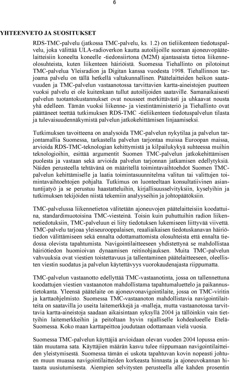 liikenneolosuhteista, kuten liikenteen häiriöistä. Suomessa Tiehallinto on pilotoinut TMC-palvelua Yleisradion ja Digitan kanssa vuodesta 1998.