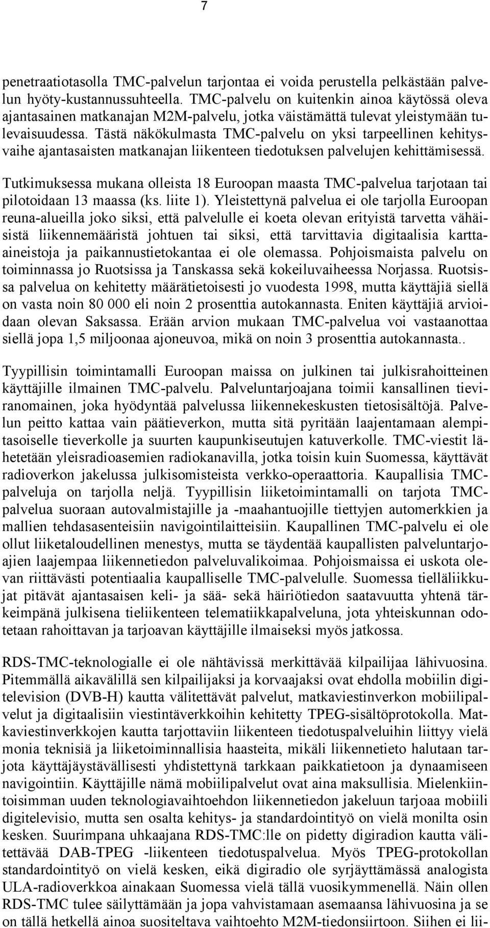 Tästä näkökulmasta TMC-palvelu on yksi tarpeellinen kehitysvaihe ajantasaisten matkanajan liikenteen tiedotuksen palvelujen kehittämisessä.