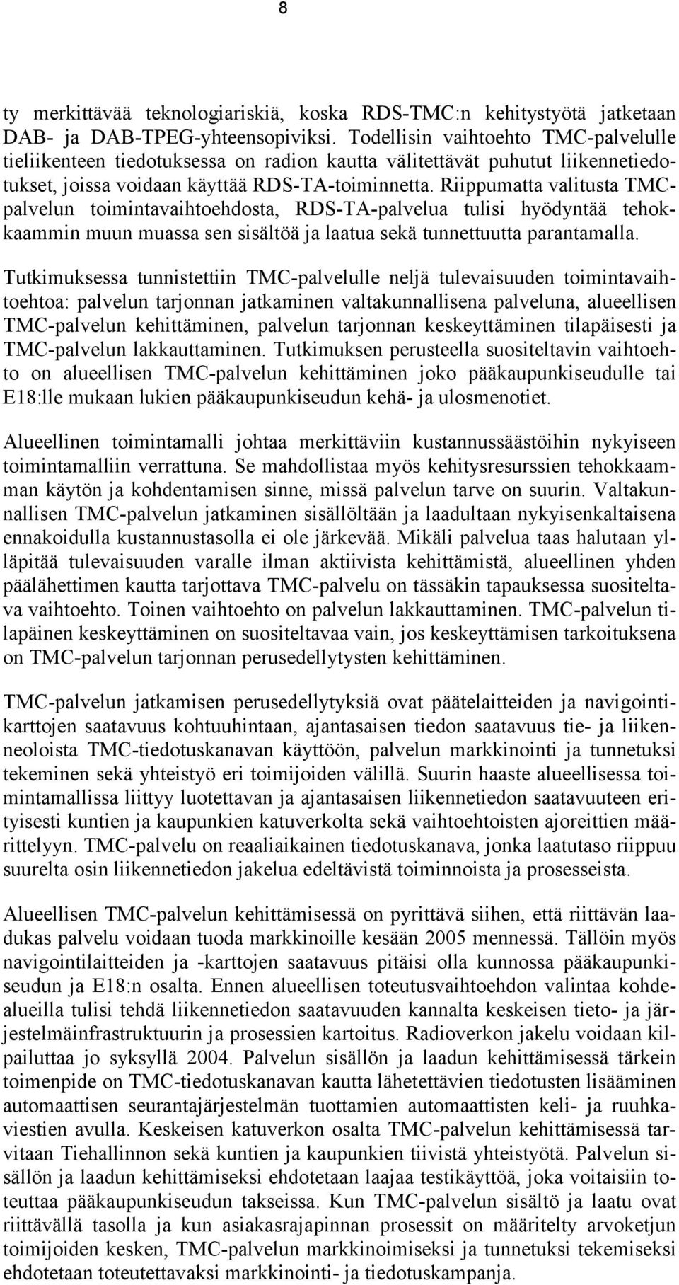 Riippumatta valitusta TMCpalvelun toimintavaihtoehdosta, RDS-TA-palvelua tulisi hyödyntää tehokkaammin muun muassa sen sisältöä ja laatua sekä tunnettuutta parantamalla.