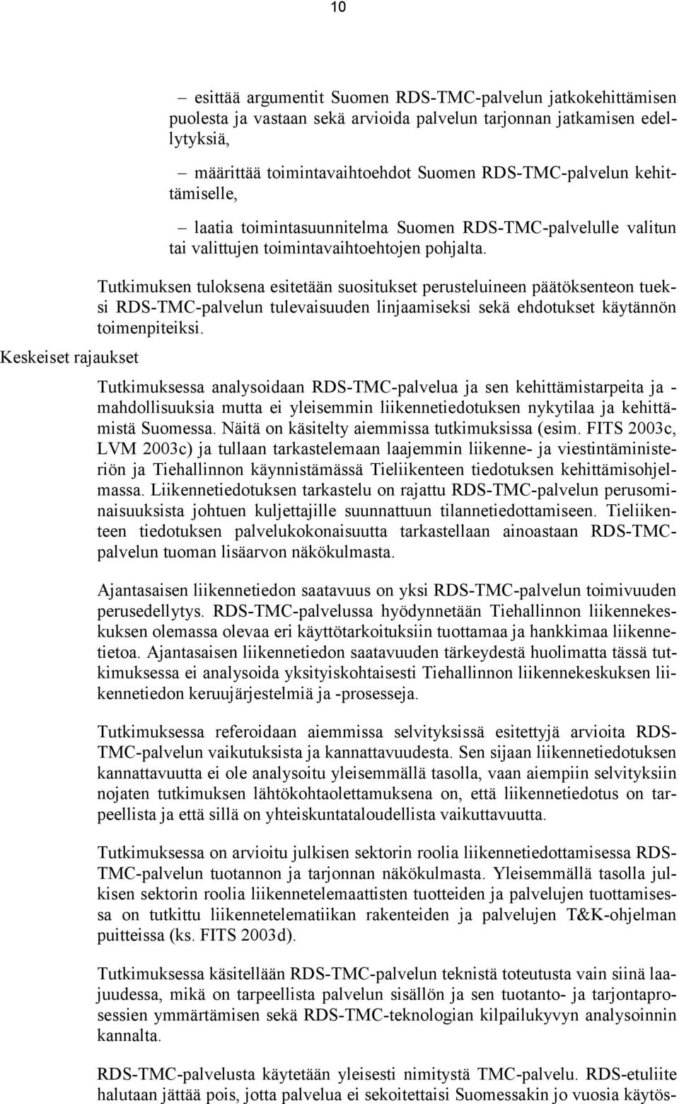 Tutkimuksen tuloksena esitetään suositukset perusteluineen päätöksenteon tueksi RDS-TMC-palvelun tulevaisuuden linjaamiseksi sekä ehdotukset käytännön toimenpiteiksi.