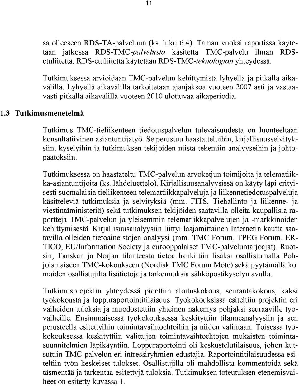 Lyhyellä aikavälillä tarkoitetaan ajanjaksoa vuoteen 2007 asti ja vastaavasti pitkällä aikavälillä vuoteen 2010 ulottuvaa aikaperiodia. 1.