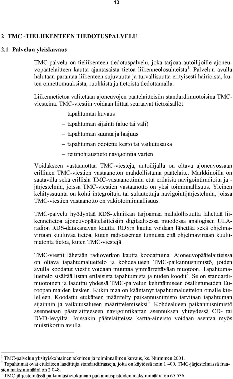 Palvelun avulla halutaan parantaa liikenteen sujuvuutta ja turvallisuutta erityisesti häiriöistä, kuten onnettomuuksista, ruuhkista ja tietöistä tiedottamalla.