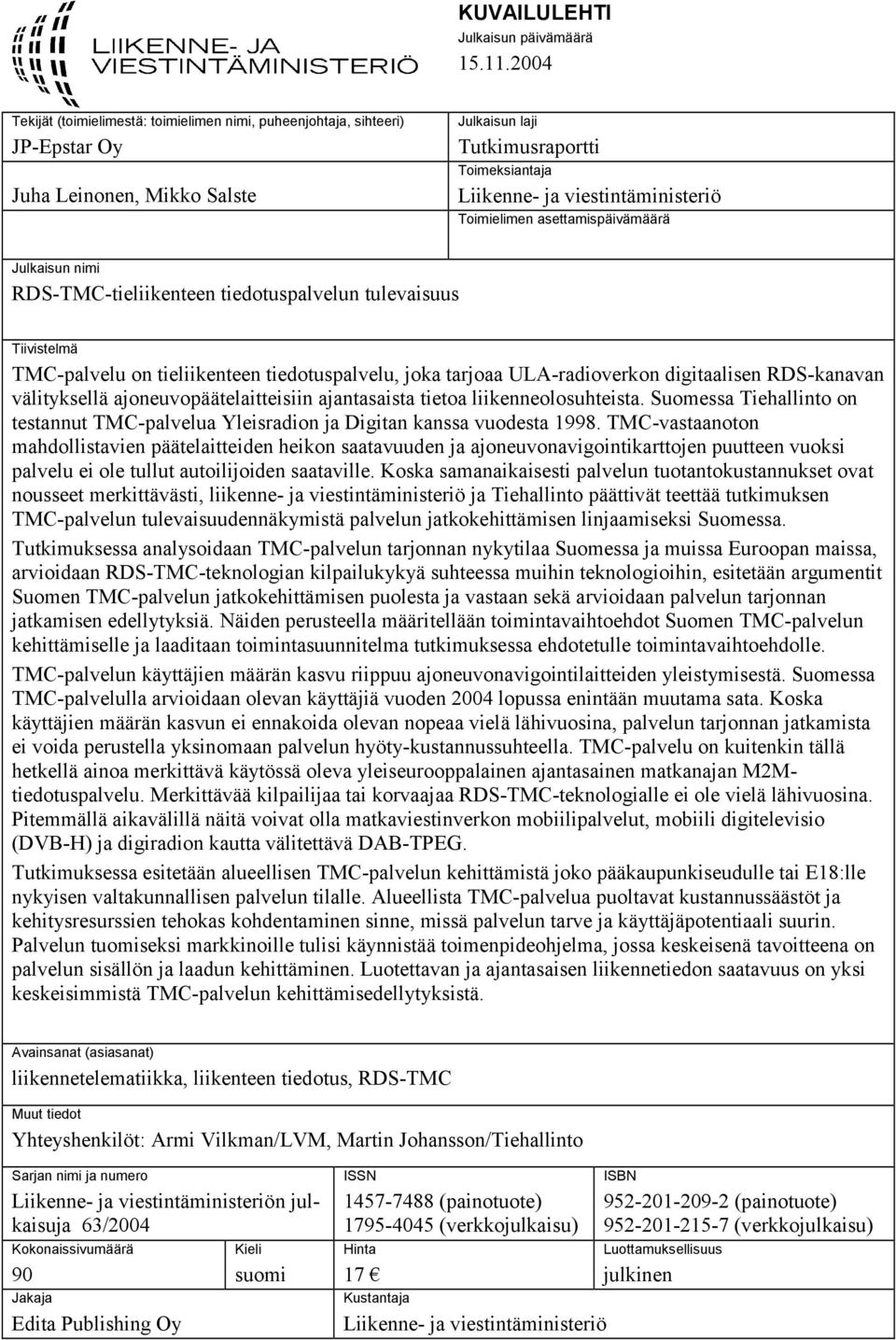 Toimielimen asettamispäivämäärä Julkaisun nimi RDS-TMC-tieliikenteen tiedotuspalvelun tulevaisuus Tiivistelmä TMC-palvelu on tieliikenteen tiedotuspalvelu, joka tarjoaa ULA-radioverkon digitaalisen