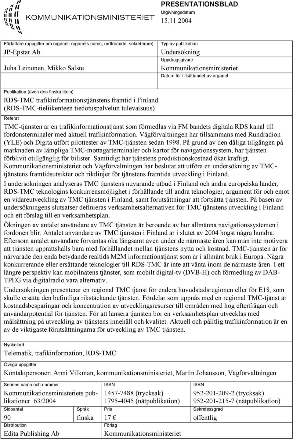 för tillsättandet av organet Publikation (även den finska titeln) RDS-TMC trafikinformationstjänstens framtid i Finland (RDS-TMC-tieliikenteen tiedotuspalvelun tulevaisuus) Referat TMC-tjänsten är en