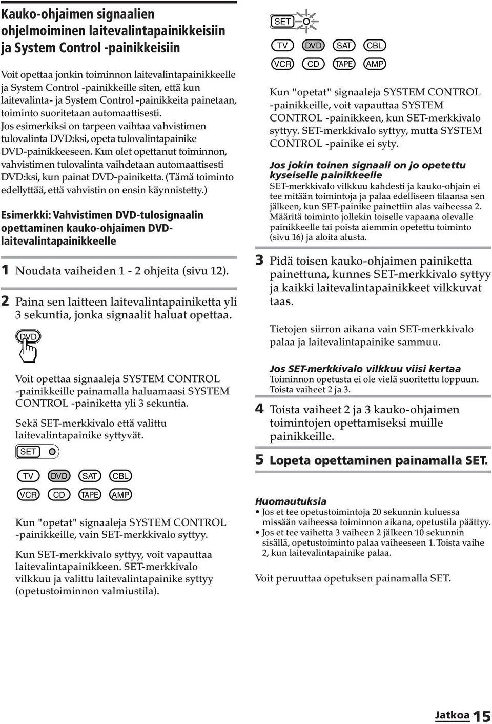 Jos esimerkiksi on tarpeen vaihtaa vahvistimen tulovalinta :ksi, opeta tulovalintapainike -painikkeeseen.