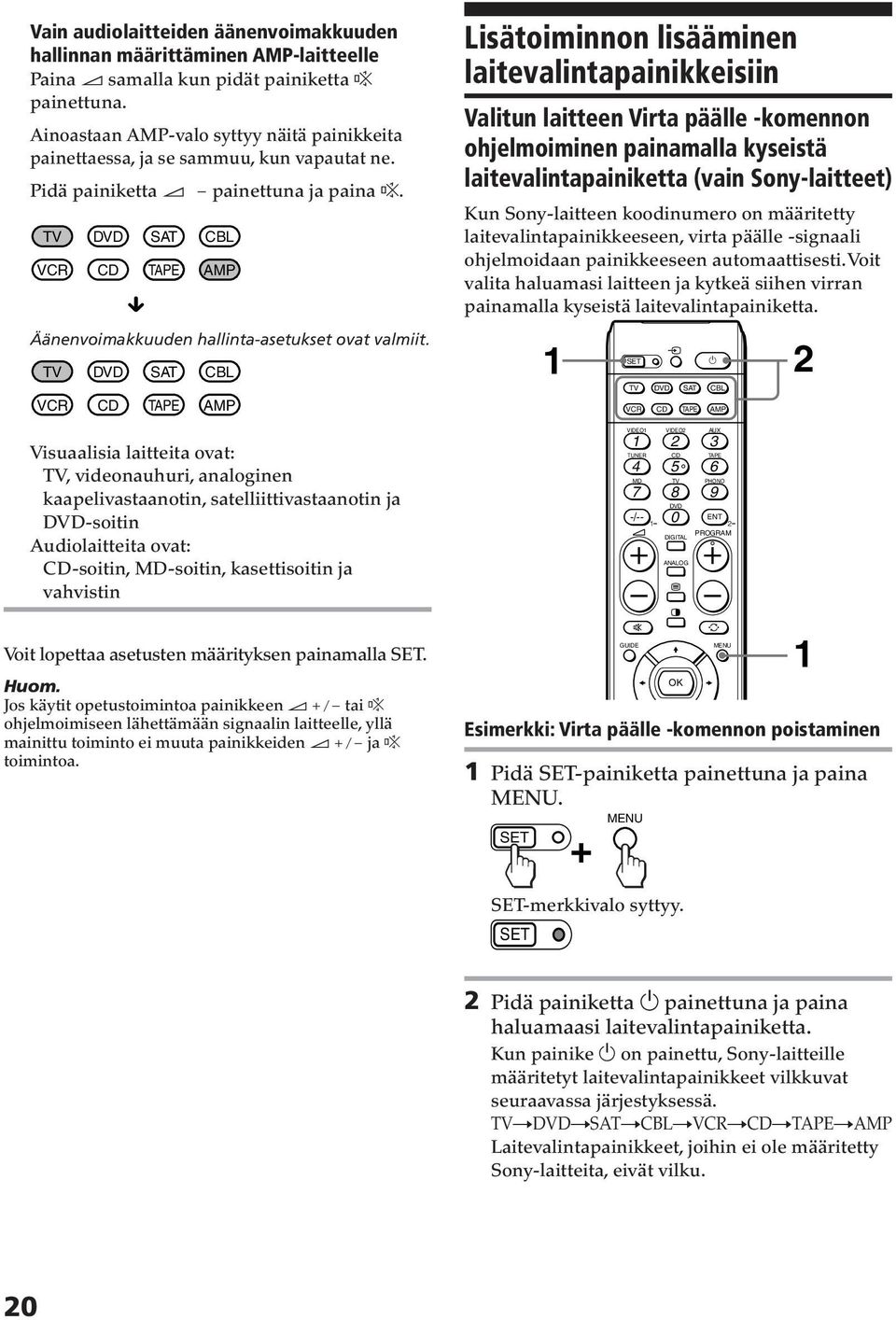 Visuaalisia laitteita ovat:, videonauhuri, analoginen kaapelivastaanotin, satelliittivastaanotin ja -soitin Audiolaitteita ovat: -soitin, MD-soitin, kasettisoitin ja vahvistin Voit lopettaa asetusten